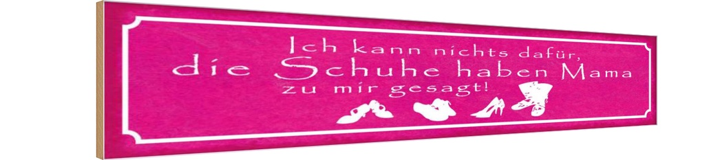 Holzschild 10x46 cm Schuhe haben Mama zu mir gesagt Spruch Zitat