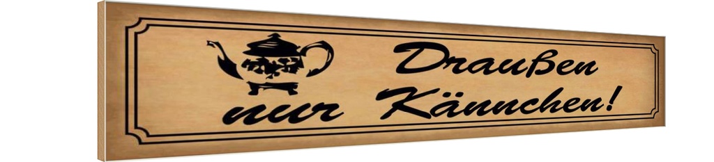 Holzschild 10x46 cm Draußen nur Kännchen Dekoration