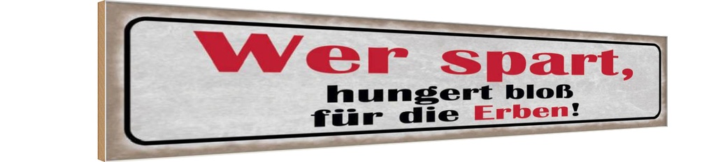 Holzschild 10x46 cm wer spart hungert bloß für Erben Spruch Zitat
