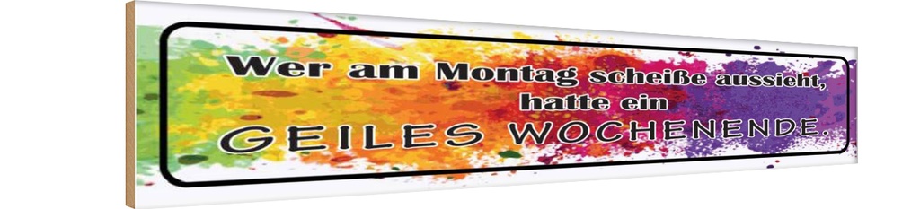 Holzschild 10x46 cm Montag scheiße geiles Wochenende Spruch Zitat