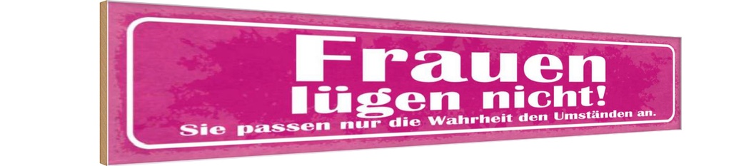 Holzschild 10x46 cm Frauen lügen nicht sie passen Familie Freunde