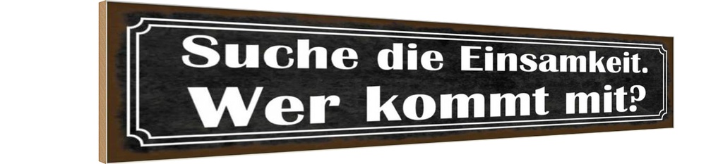 Holzschild 10x46 cm die Einsamkeit wer kommt mit Dekoration