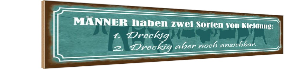 Holzschild 10x46 cm Männer Kleidung dreckig aber Frauen
