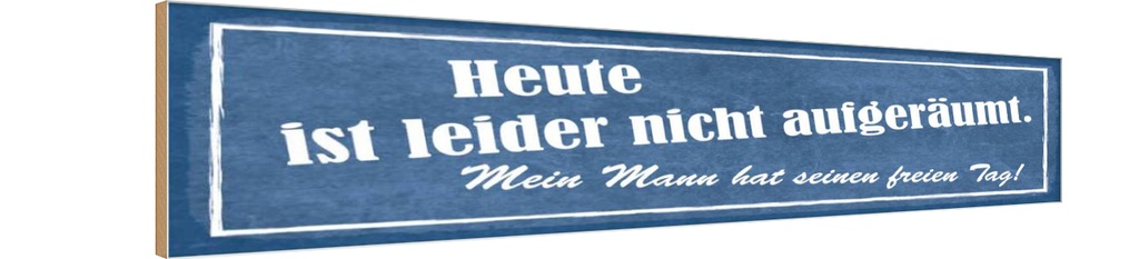 Holzschild 10x46 cm heute nicht aufgeräumt mein Mann Spruch Zitat