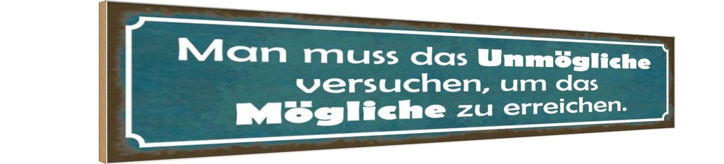 Holzschild 10x46 cm Unmögliche versuchen um Mögliche Spruch Zitat