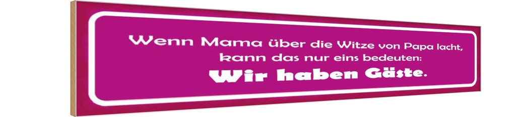 Holzschild 10x46 cm wenn Mama Papa lacht haben Gäste Spruch Zitat