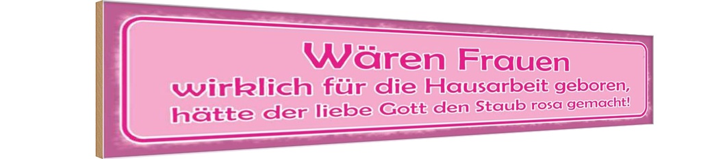 Holzschild 10x46 cm Frauen Hausarbeit den Staub rosa Spruch Zitat