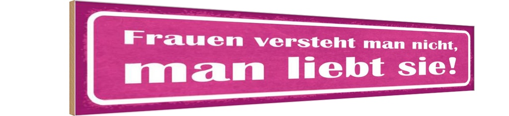 Holzschild 10x46 cm Frauen versteht nciht liebt sie Spruch Zitat