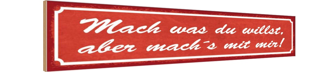Holzschild 10x46 cm mach was du willst aber mit mir Spruch Zitat