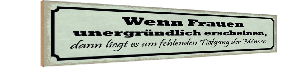 Holzschild 10x46 cm wenn Frauen unergründlich dann Männer