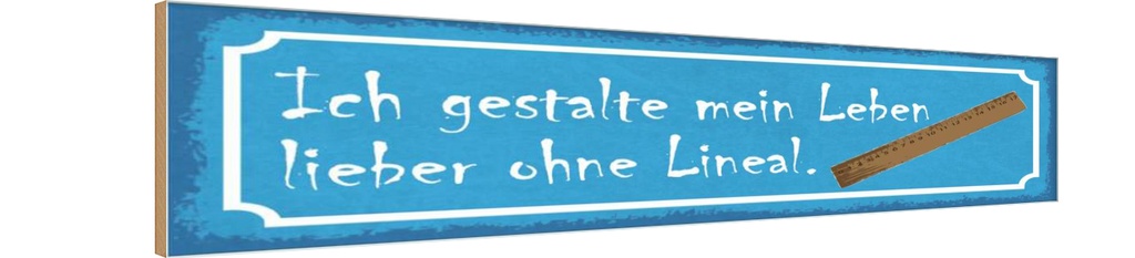Holzschild 10x46 cm gestalte mein Leben ohne Lineal Spruch Zitat