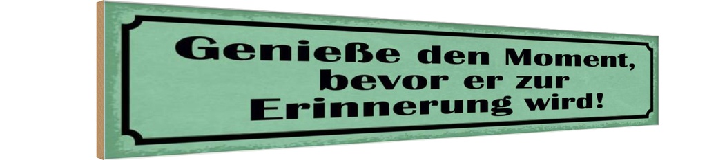 Holzschild 10x46 cm genieße Moment bevor Erinnerung Spruch Zitat