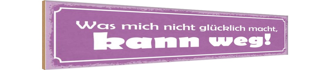 Holzschild 10x46 cm was nicht glücklich macht weg Dekoration