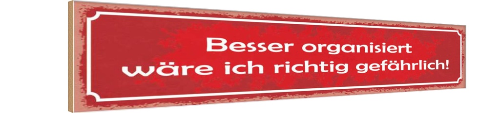 Holzschild 10x46 cm besser organisiert gefährlich Dekoration