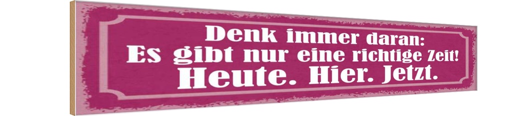 Holzschild 10x46 cm richtige Zeit Heute Hier Jetzt Dekoration
