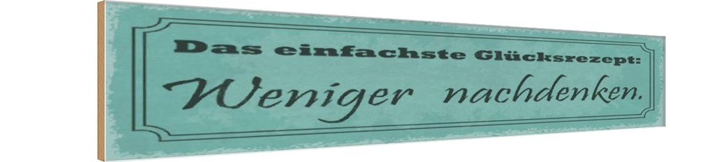 Holzschild 10x46 cm Glückrezept weniger nachdenken Dekoration