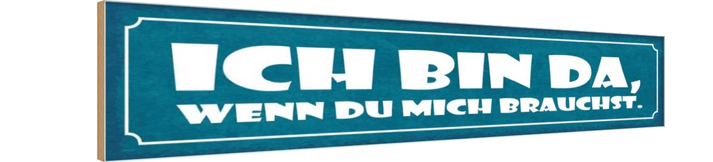 Holzschild 10x46 cm ich bin da wenn du mich brauchst Spruch Zitat