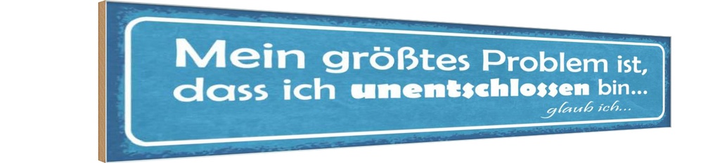 Holzschild 10x46 cm Problem ich unentschlossen bin Spruch Zitat