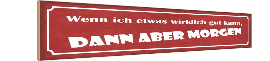 Holzschild 10x46 cm wenn ich was gut kann Morgen Dekoration