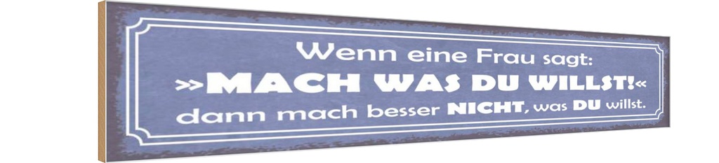Holzschild 10x46 cm Frau sagt mach was du willst Männer Frauen