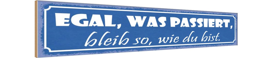 Holzschild 10x46 cm egal was passiert bleib wie bist Spruch Zitat