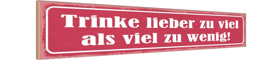 Holzschild 10x46 cm trinke lieber zu viel als wenig Spruch Zitat