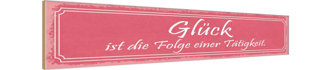 Holzschild 10x46 cm Glück ist Folge einer Tatigkeit Spruch Zitat