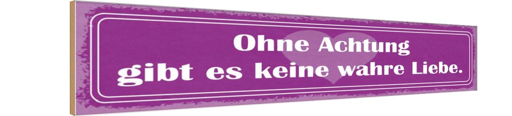 Holzschild 10x46 cm ohne Achtung gibt es keine Liebe Spruch Zitat