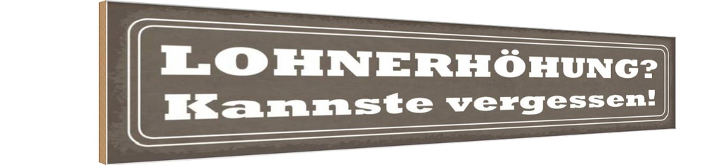 Holzschild 10x46 cm Lohnerhöhung kannste vergessen Dekoration