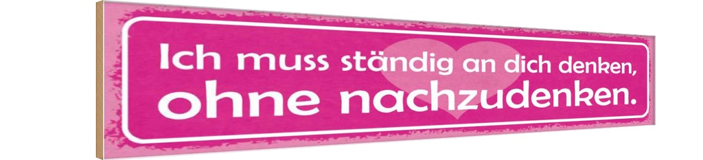 Holzschild 10x46 cm ich muss ständig an dich denken Spruch Zitat
