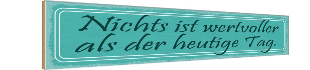 Holzschild 10x46 cm nichts wertvoller als heute Tag Spruch Zitat