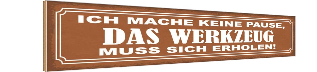 Holzschild 10x46 cm mache keine Pause Werkzeug muss Spruch Zitat