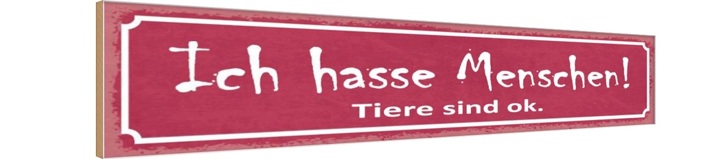 Holzschild 10x46 cm ich hasse Menschen Tiere sind ok Spruch Zitat