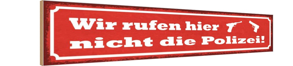 Holzschild 10x46 cm wir rufen hier nicht die Polizei Spruch Zitat