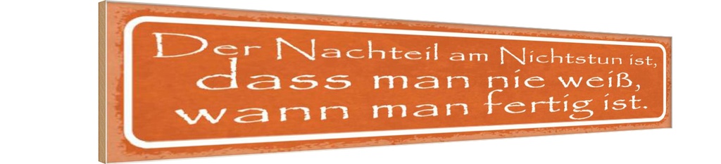 Holzschild 10x46 cm Nachteil am Nichtstun ist dass Dekoration
