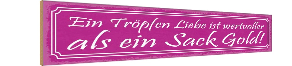 Holzschild 10x46 cm ein Tropfen Liebe wertvoller als Spruch Zitat