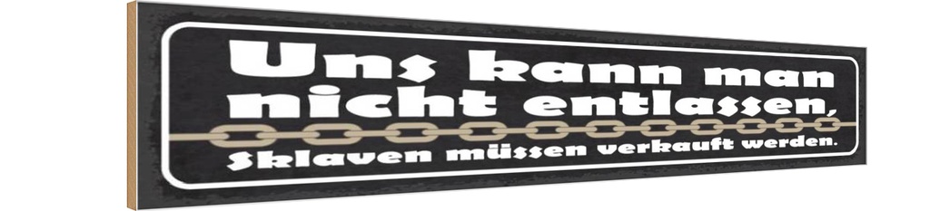 Holzschild 10x46 cm uns kann nicht entlassen Sklaven Spruch Zitat