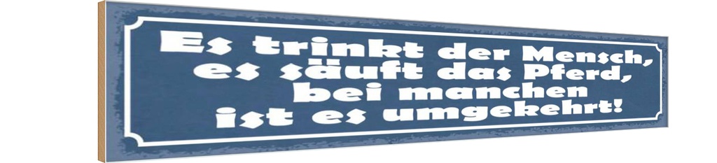 Holzschild 10x46 cm es trinkt Mensch säuft Pferd Spruch Zitat