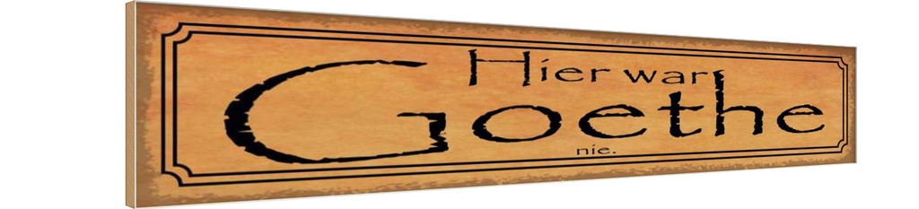 Holzschild 10x46 cm hier war Goethe nie Dekoration