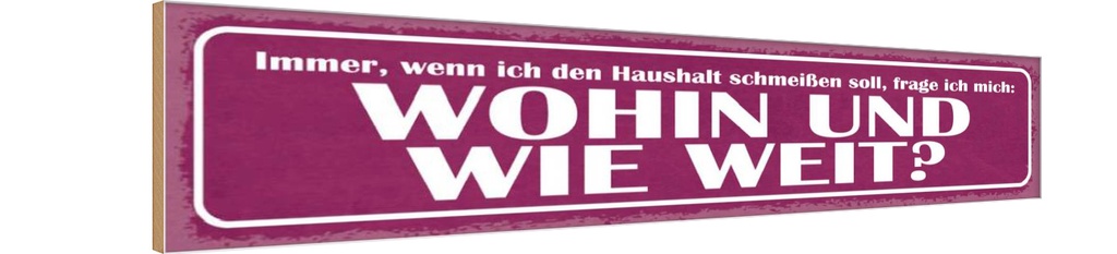 [LA-121529-H] Holzschild 10x46 cm Haushalt schmeißen wohin weit Dekoration