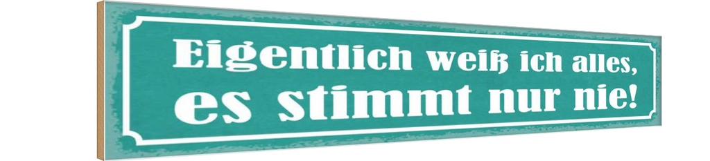 [LA-121531-H] Holzschild 10x46 cm ich weiß alles stimmt nur nie Dekoration