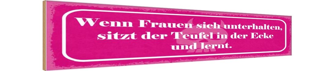 [LA-121537-H] Holzschild 10x46 cm Frauen unterhalten Teufel lernt Spruch Zitat