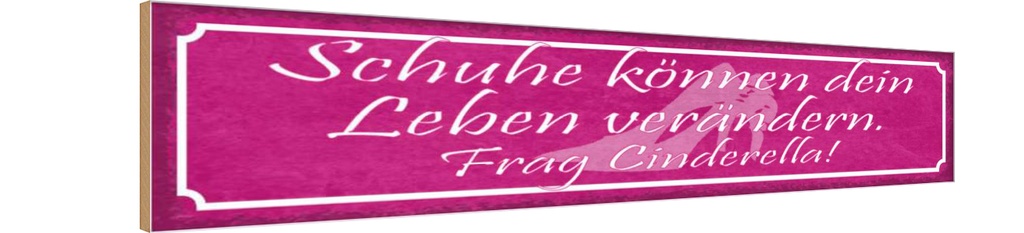 [LA-121542-H] Holzschild 10x46 cm frag Cinderella Schuhe verändern Spruch Zitat