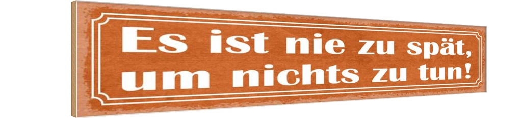[LA-121546-H] Holzschild 10x46 cm es ist nie spät um nichts zu tun Spruch Zitat