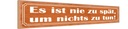 Holzschild 10x46 cm es ist nie spät um nichts zu tun Spruch Zitat