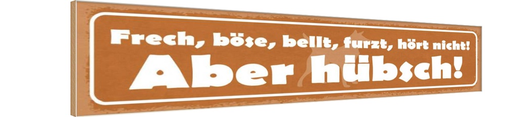 Holzschild 10x46 cm Frech, böse, bellt, hört nicht!