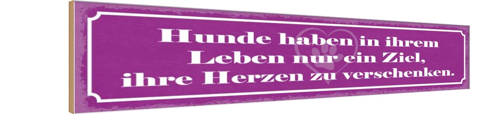 Holzschild 10x46 cm Hunde haben im leben nur ein Ziel