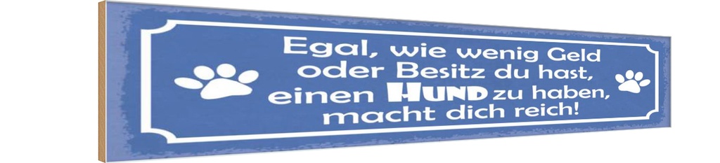 Holzschild 10x46 cm Wenig Geld oder Besitz, einen Hund