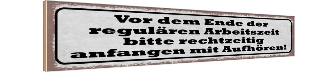 Holzschild 10x46 cm Ende der regulären Arbeitszeit
