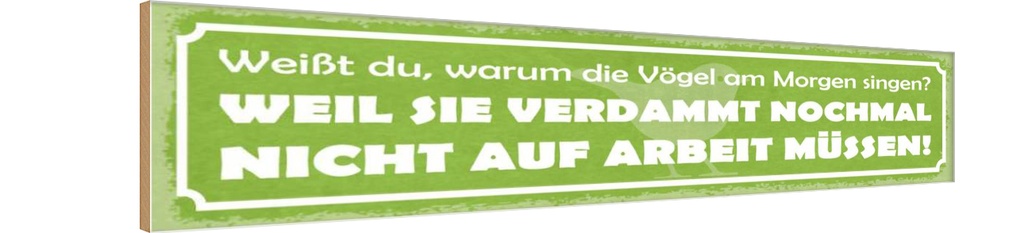 Holzschild 10x46 cm Warum die Vögel an Morgen singen